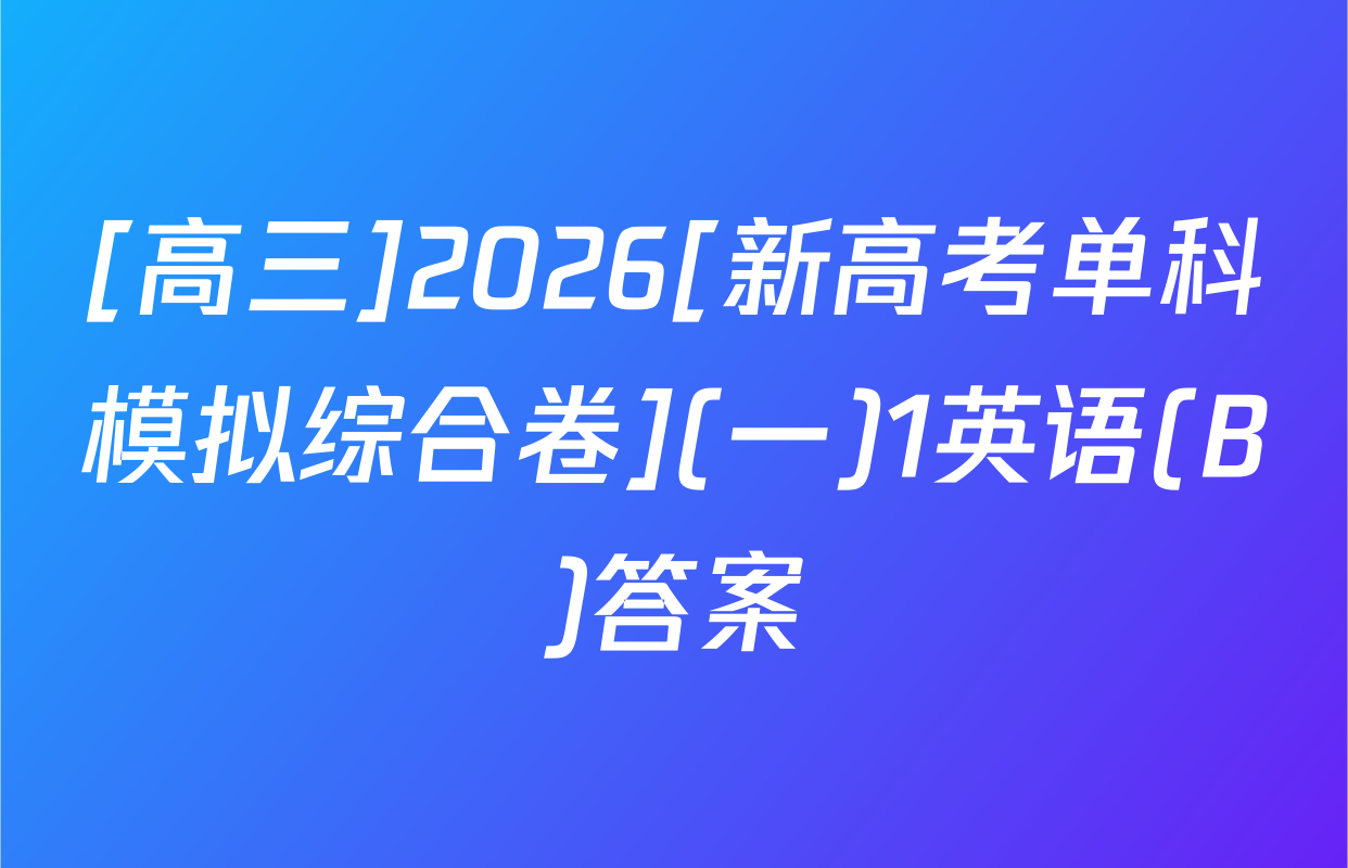[高三]2026[新高考单科模拟综合卷](一)1英语(B)答案