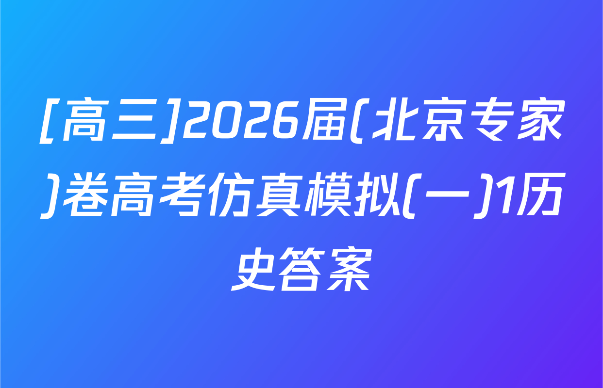 [高三]2026届(北京专家)卷高考仿真模拟(一)1历史答案
