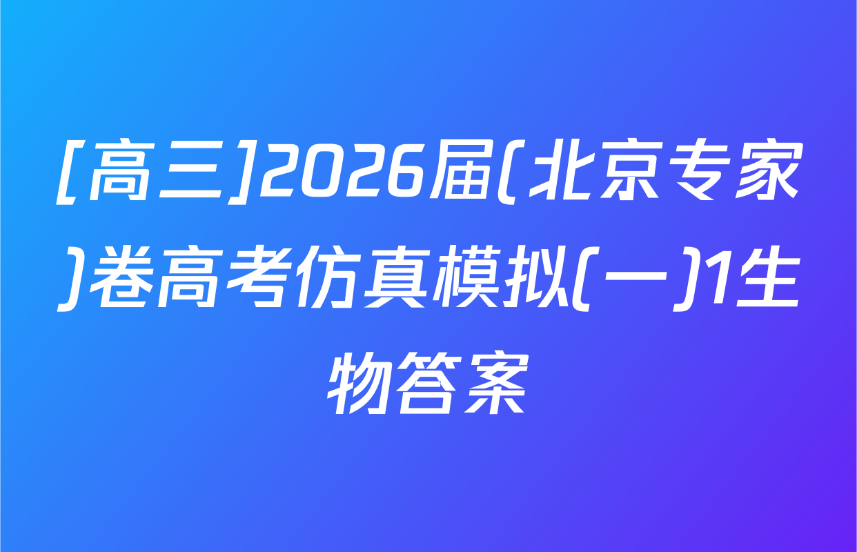 [高三]2026届(北京专家)卷高考仿真模拟(一)1生物答案