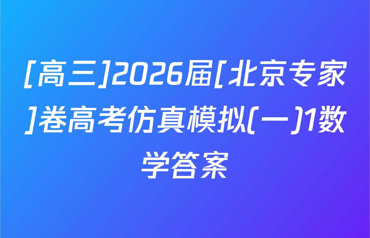 [高三]2026届[北京专家]卷高考仿真模拟(一)1数学答案