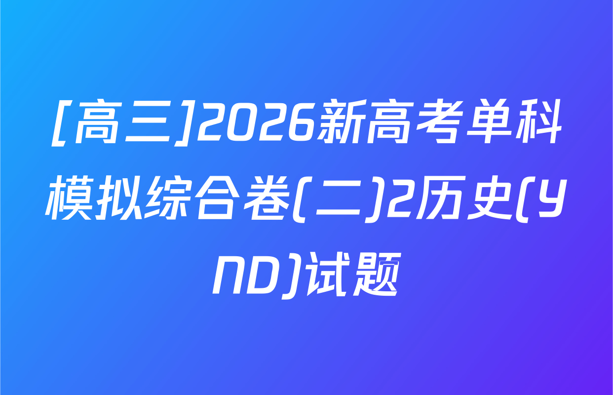 [高三]2026新高考单科模拟综合卷(二)2历史(YND)试题