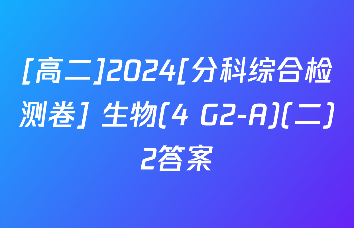 [高二]2024[分科综合检测卷] 生物(4 G2-A)(二)2答案