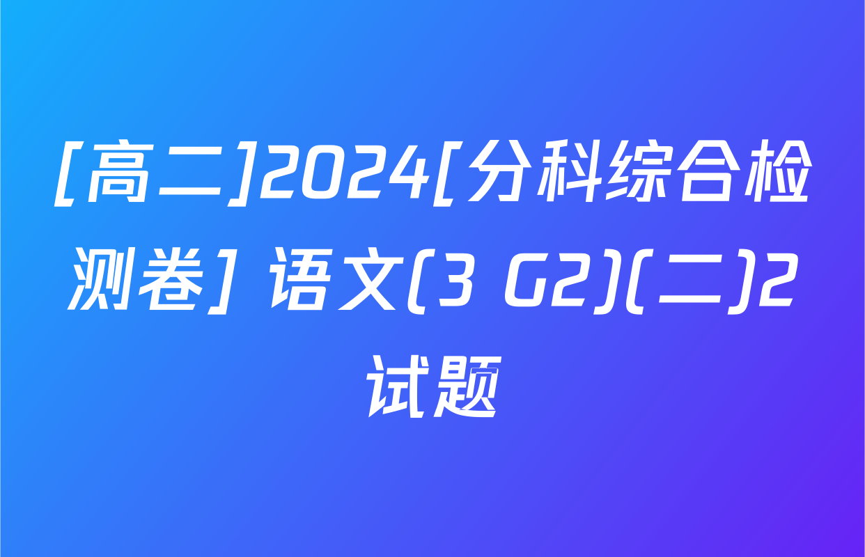 [高二]2024[分科综合检测卷] 语文(3 G2)(二)2试题