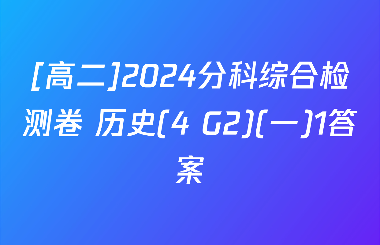 [高二]2024分科综合检测卷 历史(4 G2)(一)1答案