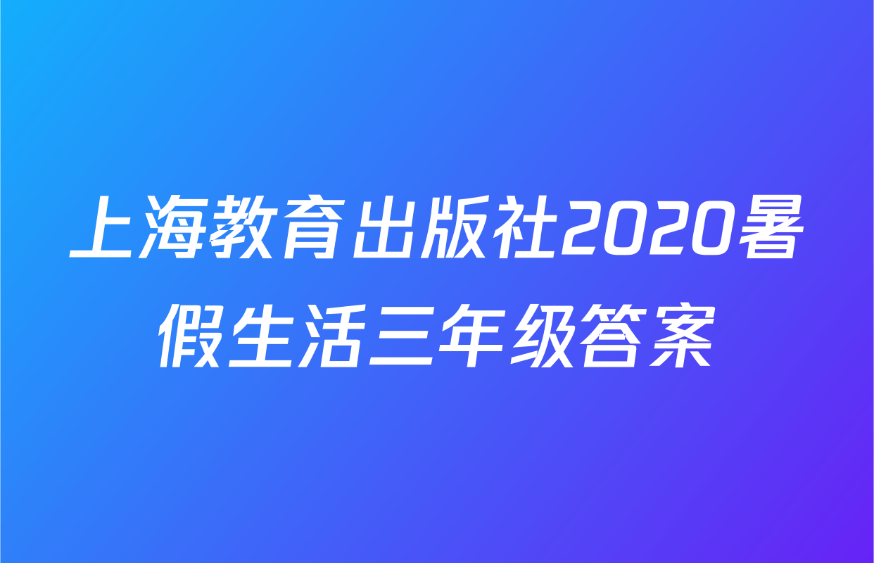 上海教育出版社2020暑假生活三年级答案