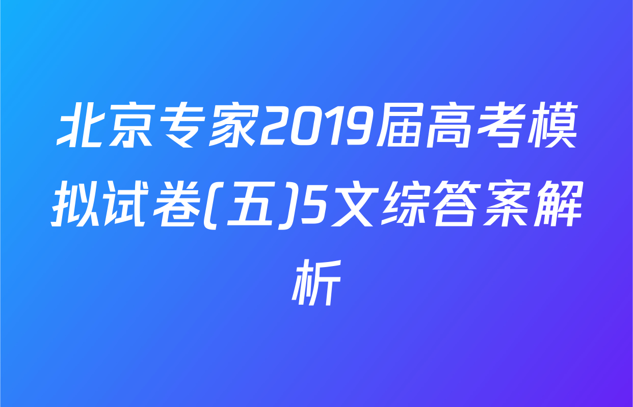 北京专家2019届高考模拟试卷(五)5文综答案解析