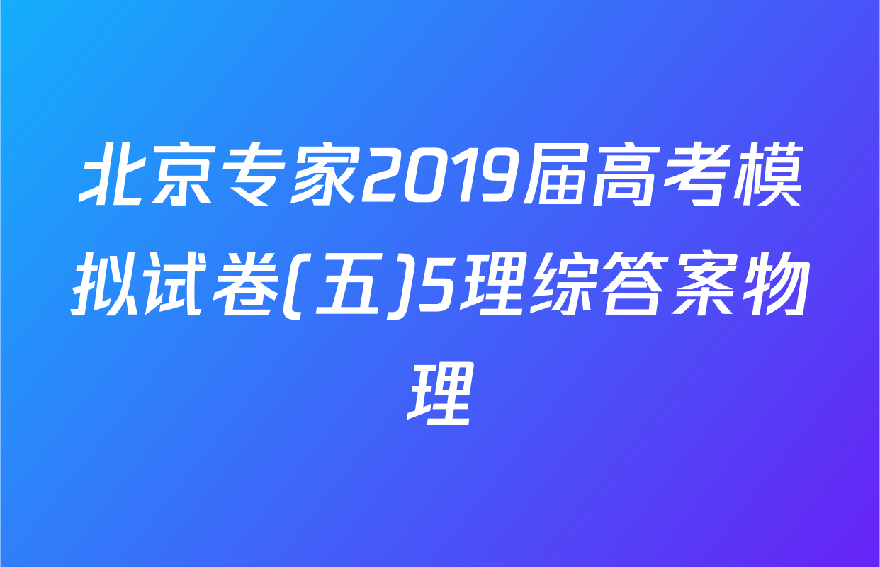 北京专家2019届高考模拟试卷(五)5理综答案物理