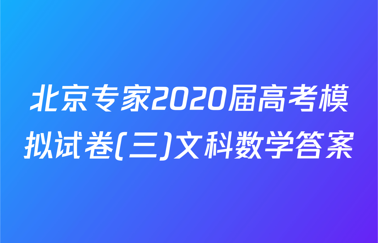 北京专家2020届高考模拟试卷(三)文科数学答案