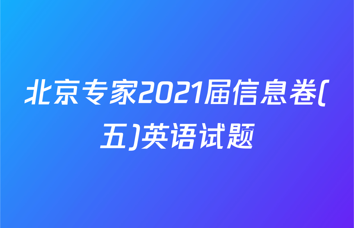 北京专家2021届信息卷(五)英语试题