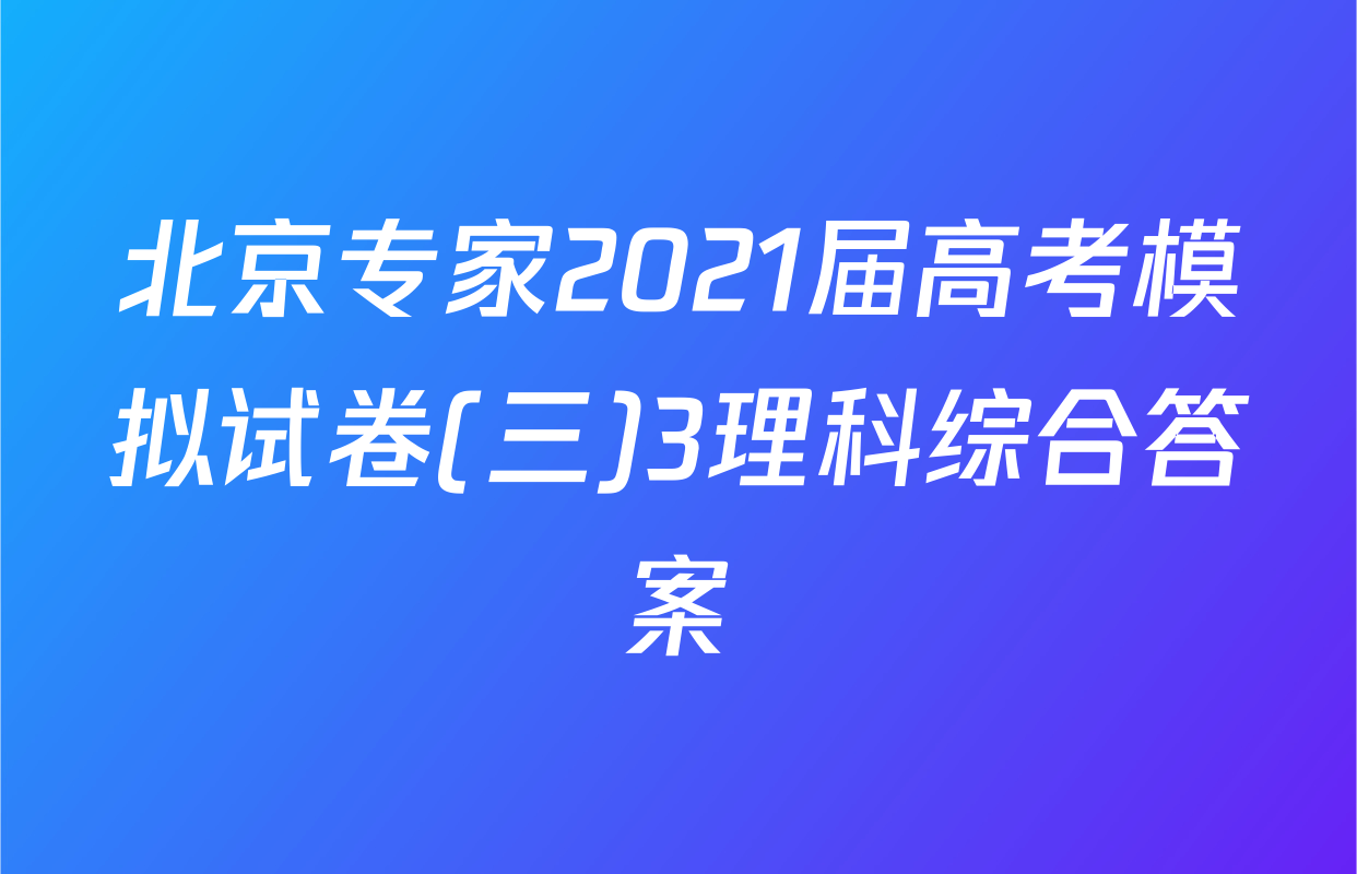 北京专家2021届高考模拟试卷(三)3理科综合答案