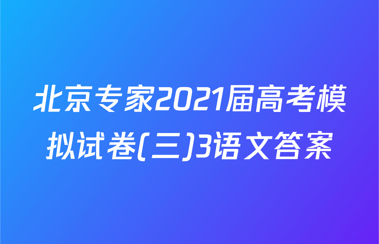 北京专家2021届高考模拟试卷(三)3语文答案
