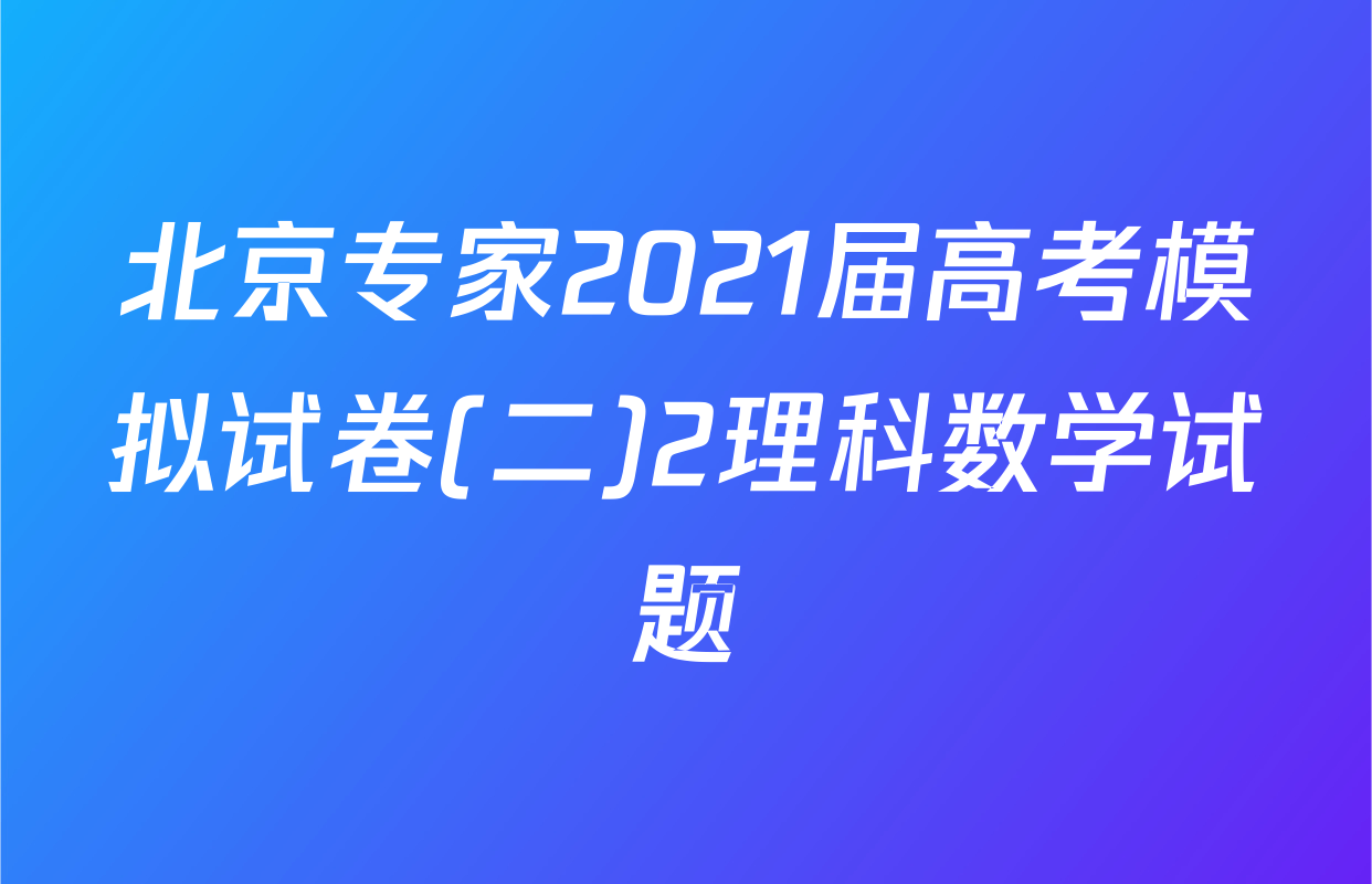 北京专家2021届高考模拟试卷(二)2理科数学试题