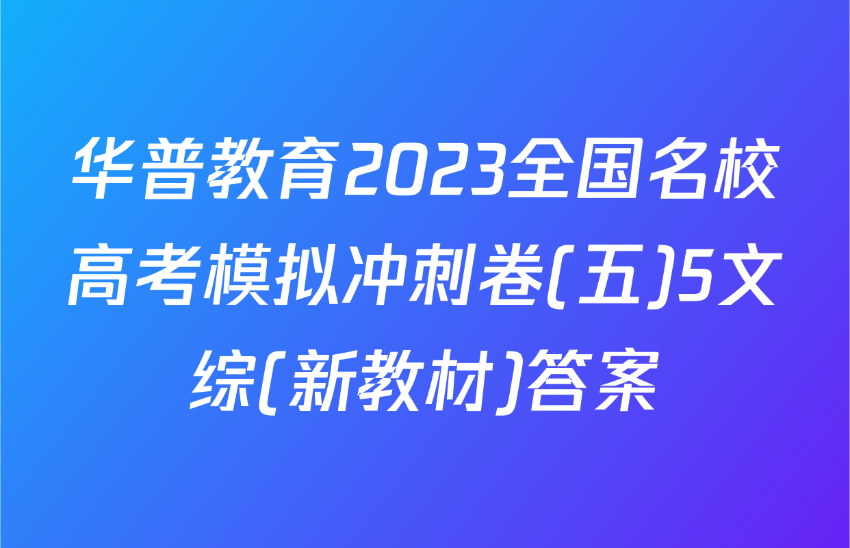 华普教育2023全国名校高考模拟冲刺卷(五)5文综(新教材)答案