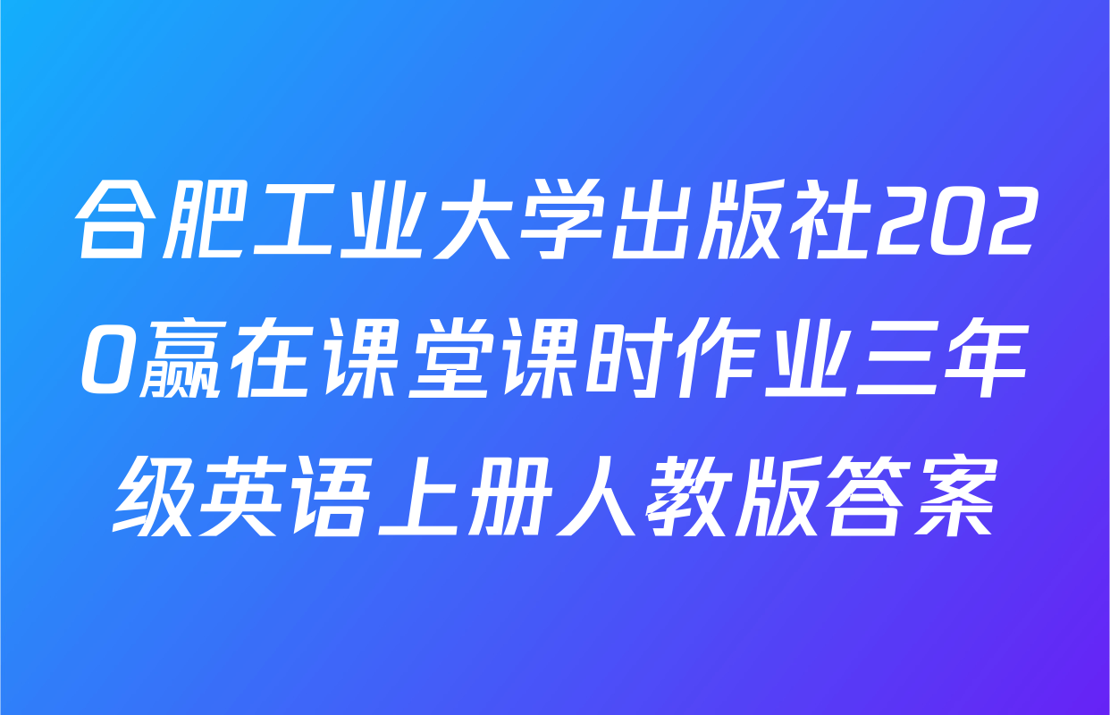 合肥工业大学出版社2020赢在课堂课时作业三年级英语上册人教版答案