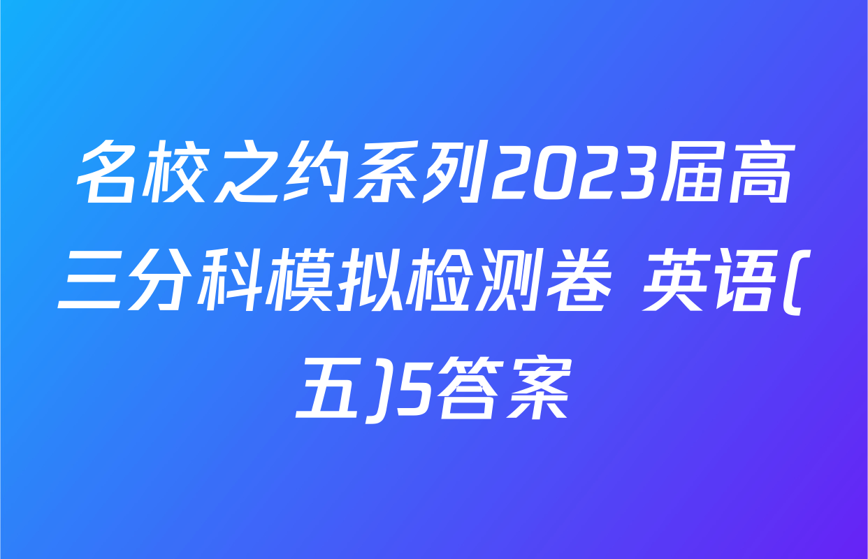名校之约系列2023届高三分科模拟检测卷 英语(五)5答案