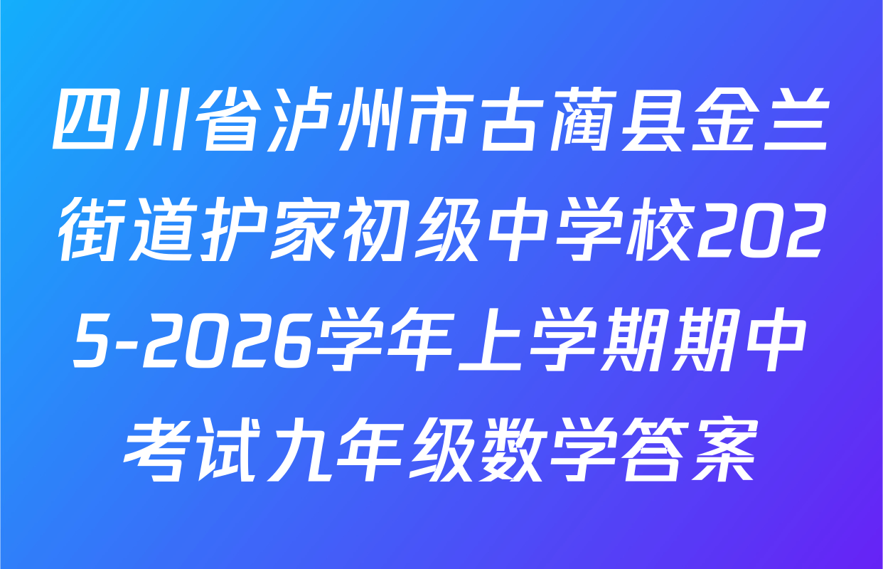 四川省泸州市古蔺县金兰街道护家初级中学校2025-2026学年上学期期中考试九年级数学答案