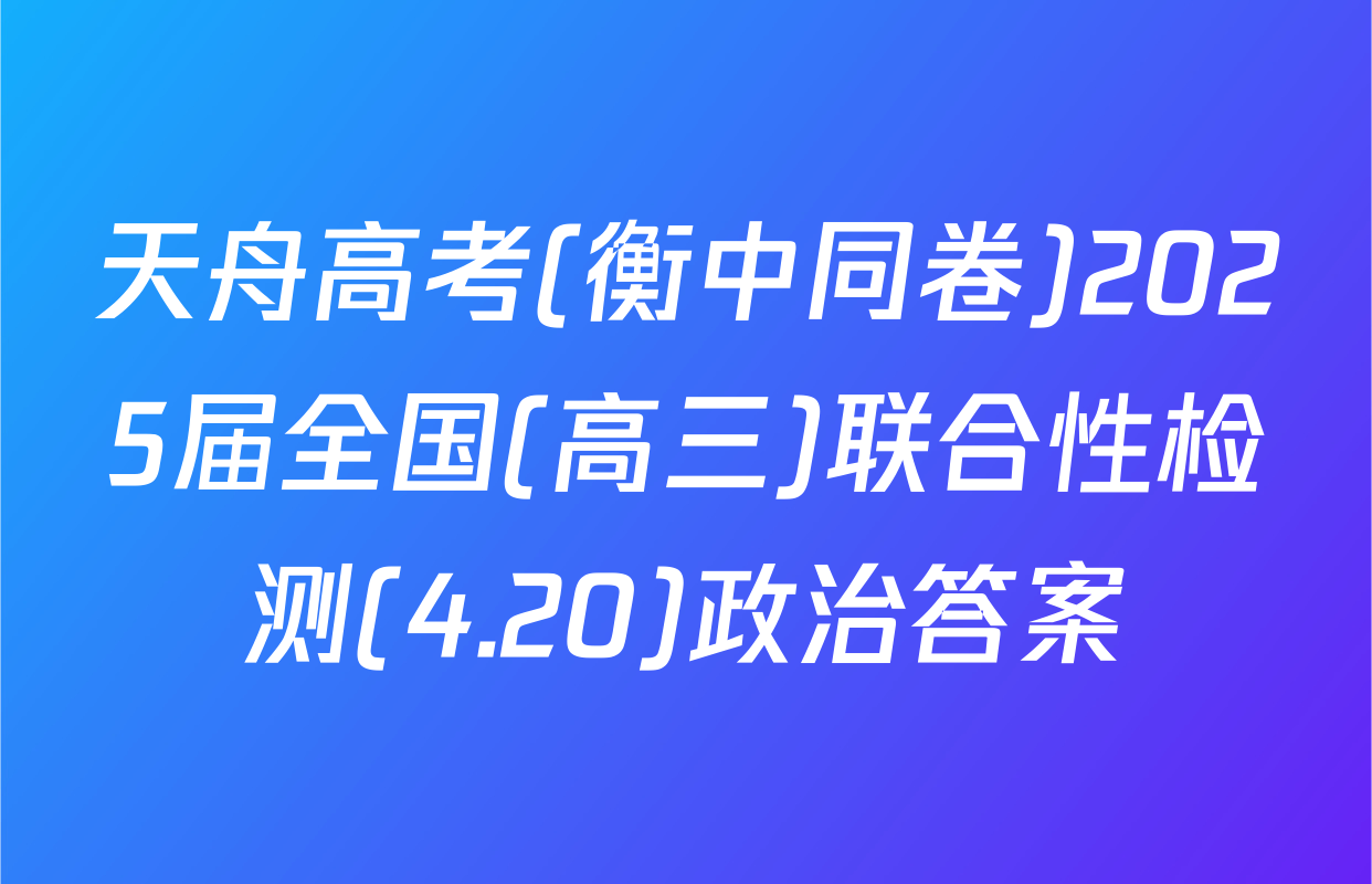 天舟高考(衡中同卷)2025届全国(高三)联合性检测(4.20)政治答案
