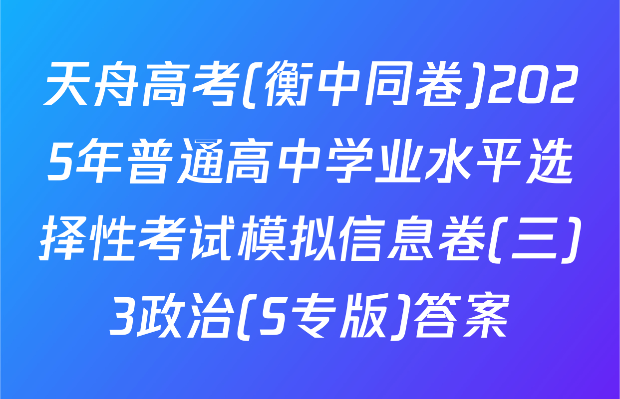 天舟高考(衡中同卷)2025年普通高中学业水平选择性考试模拟信息卷(三)3政治(S专版)答案