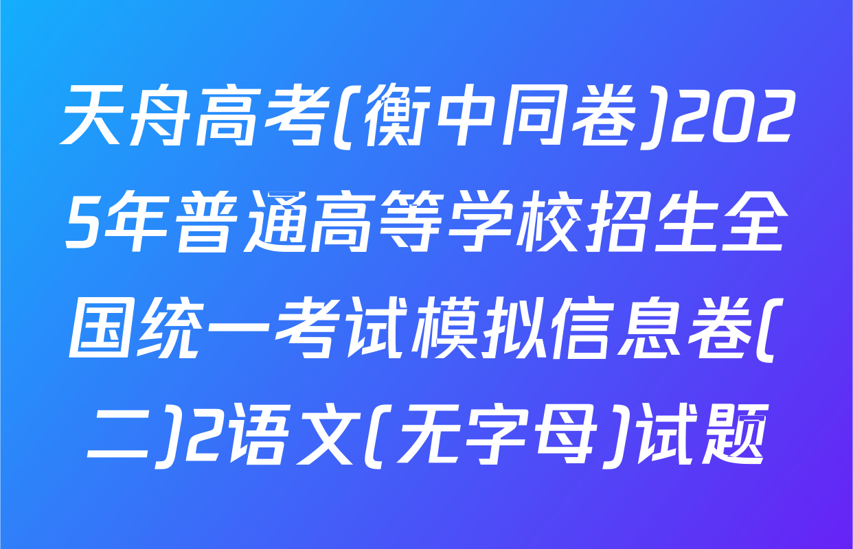 天舟高考(衡中同卷)2025年普通高等学校招生全国统一考试模拟信息卷(二)2语文(无字母)试题