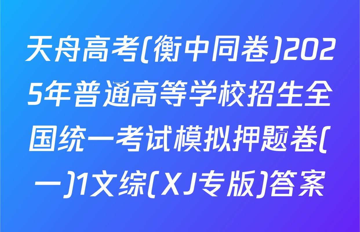 天舟高考(衡中同卷)2025年普通高等学校招生全国统一考试模拟押题卷(一)1文综(XJ专版)答案