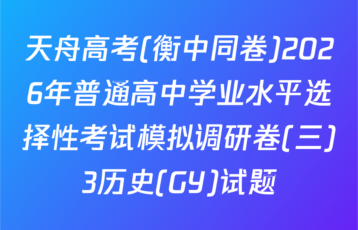 天舟高考(衡中同卷)2026年普通高中学业水平选择性考试模拟调研卷(三)3历史(GY)试题