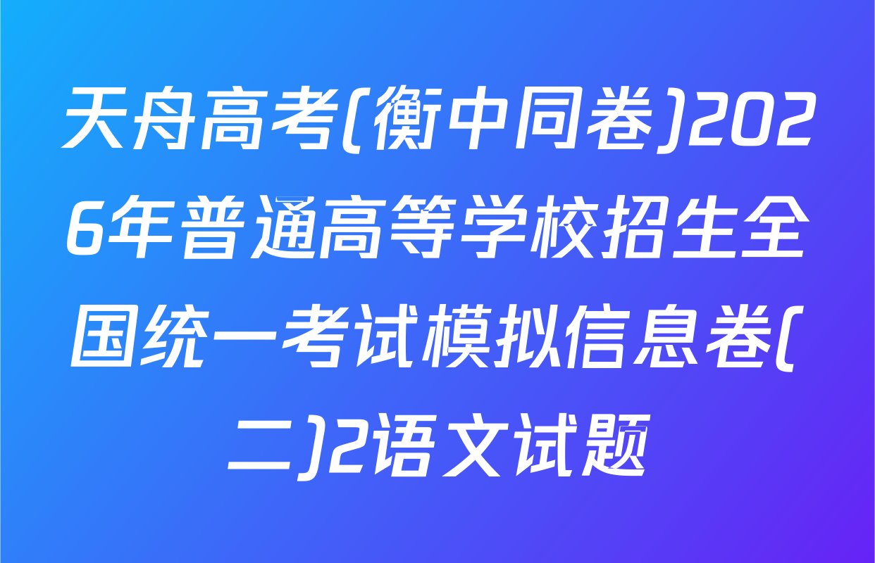 天舟高考(衡中同卷)2026年普通高等学校招生全国统一考试模拟信息卷(二)2语文试题