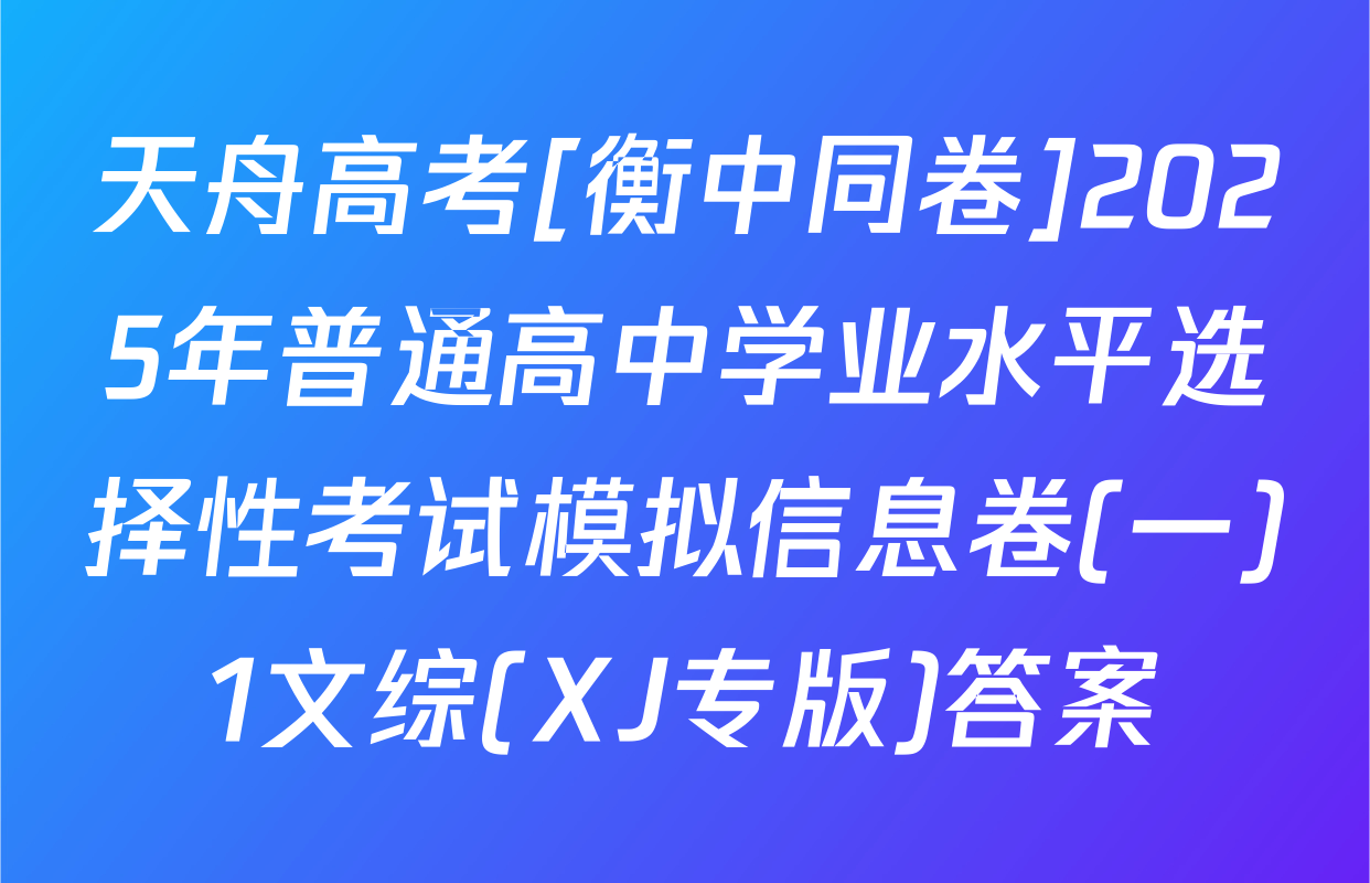 天舟高考[衡中同卷]2025年普通高中学业水平选择性考试模拟信息卷(一)1文综(XJ专版)答案