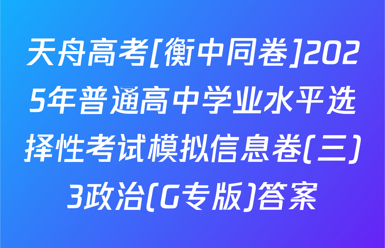 天舟高考[衡中同卷]2025年普通高中学业水平选择性考试模拟信息卷(三)3政治(G专版)答案