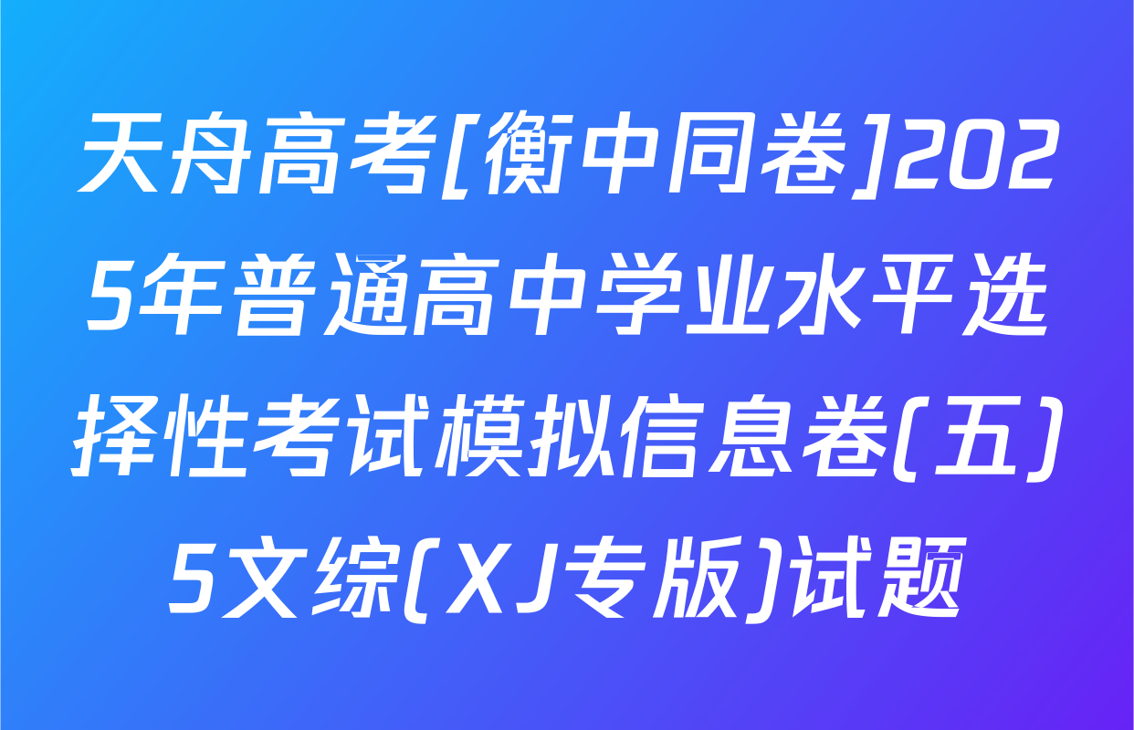 天舟高考[衡中同卷]2025年普通高中学业水平选择性考试模拟信息卷(五)5文综(XJ专版)试题