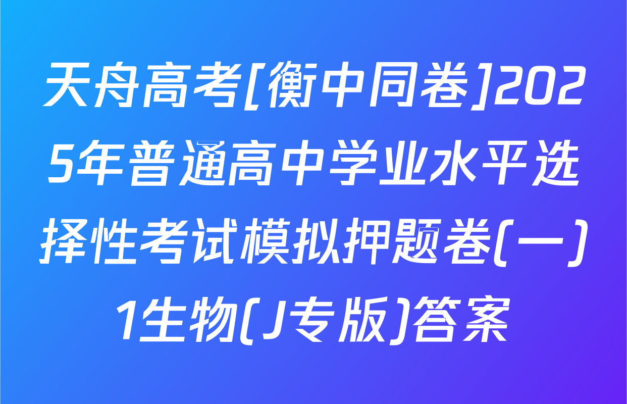 天舟高考[衡中同卷]2025年普通高中学业水平选择性考试模拟押题卷(一)1生物(J专版)答案