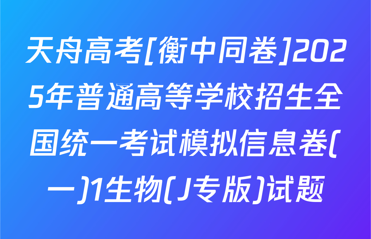 天舟高考[衡中同卷]2025年普通高等学校招生全国统一考试模拟信息卷(一)1生物(J专版)试题