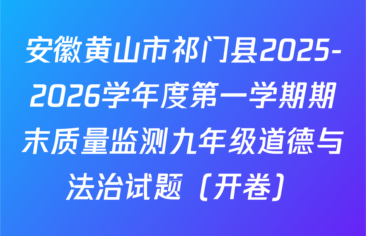 安徽黄山市祁门县2025-2026学年度第一学期期末质量监测九年级道德与法治试题（开卷）