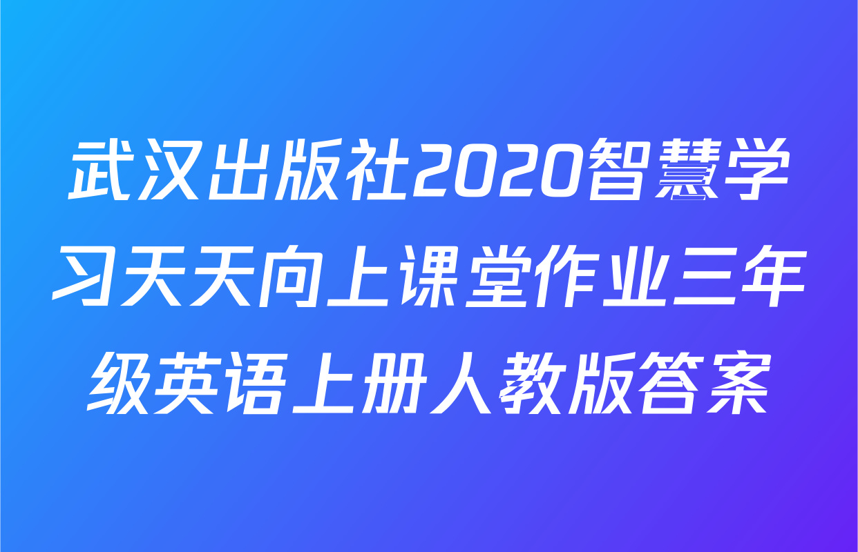 武汉出版社2020智慧学习天天向上课堂作业三年级英语上册人教版答案