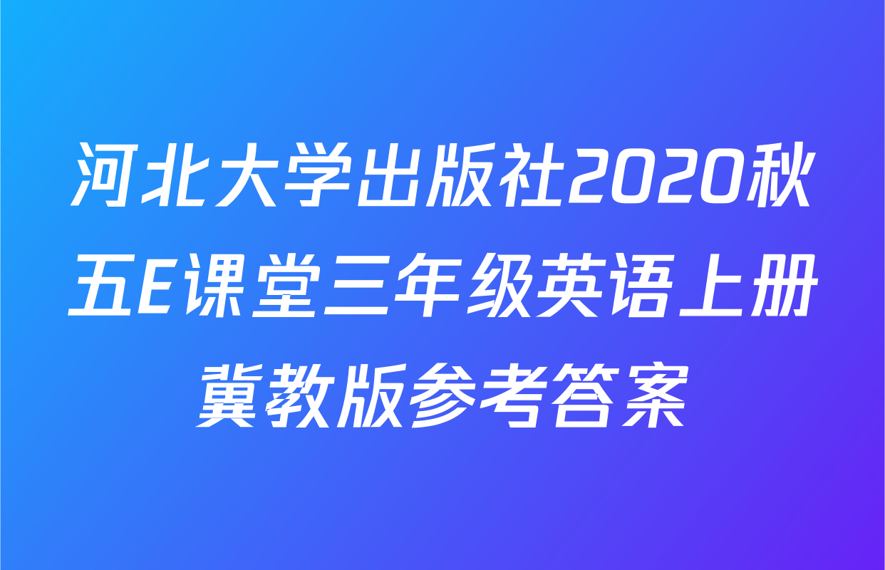 河北大学出版社2020秋五E课堂三年级英语上册冀教版参考答案