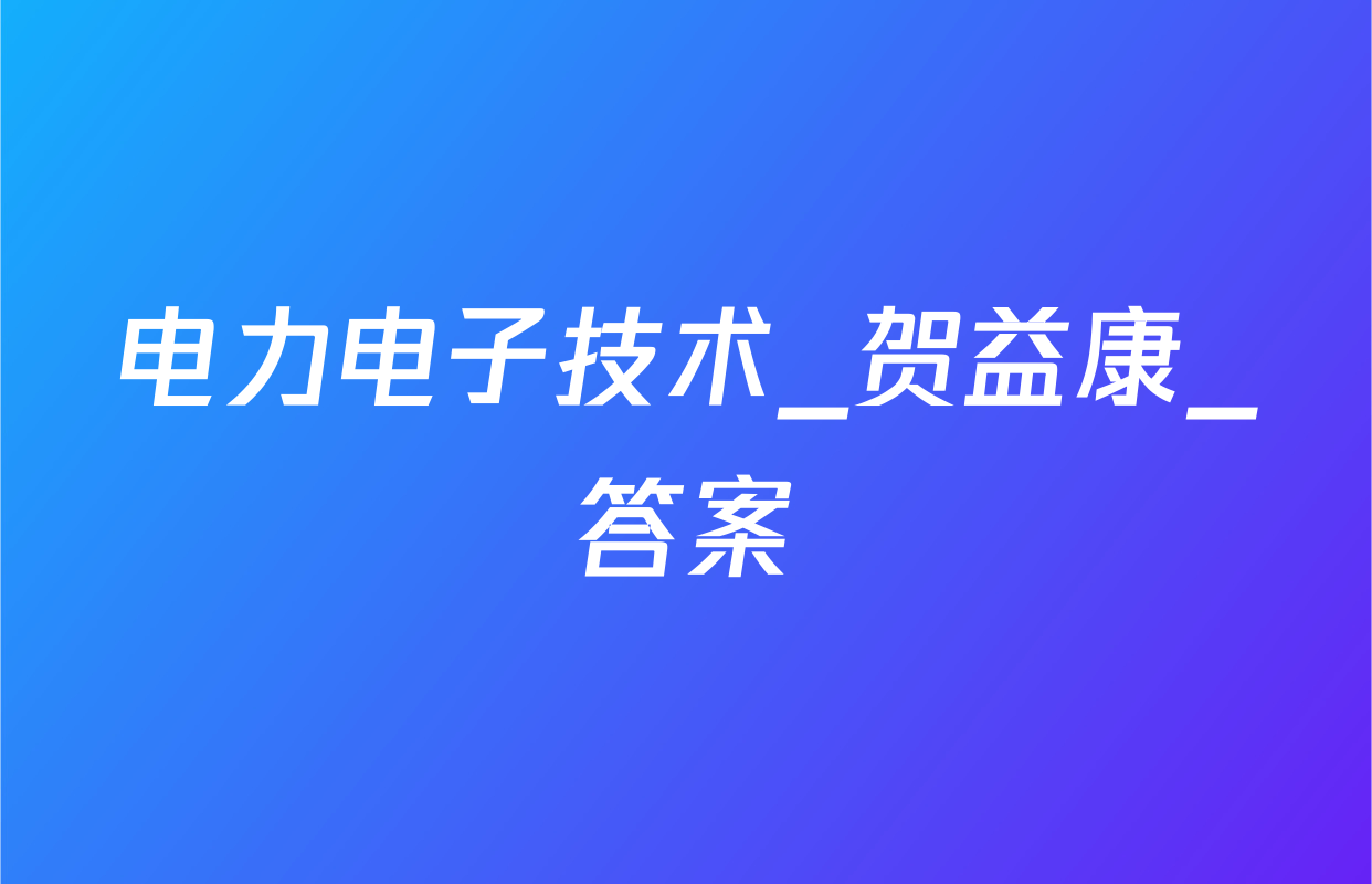 电力电子技术_贺益康_答案