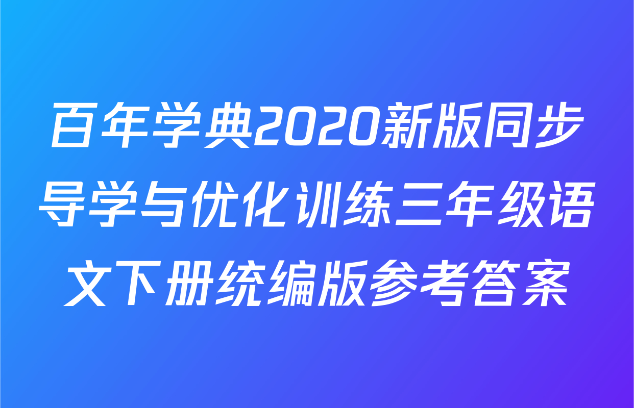 百年学典2020新版同步导学与优化训练三年级语文下册统编版参考答案