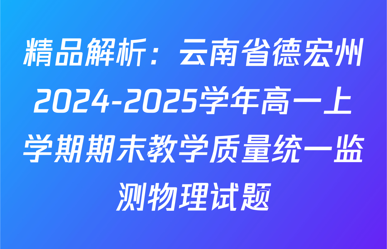 精品解析：云南省德宏州2024-2025学年高一上学期期末教学质量统一监测物理试题