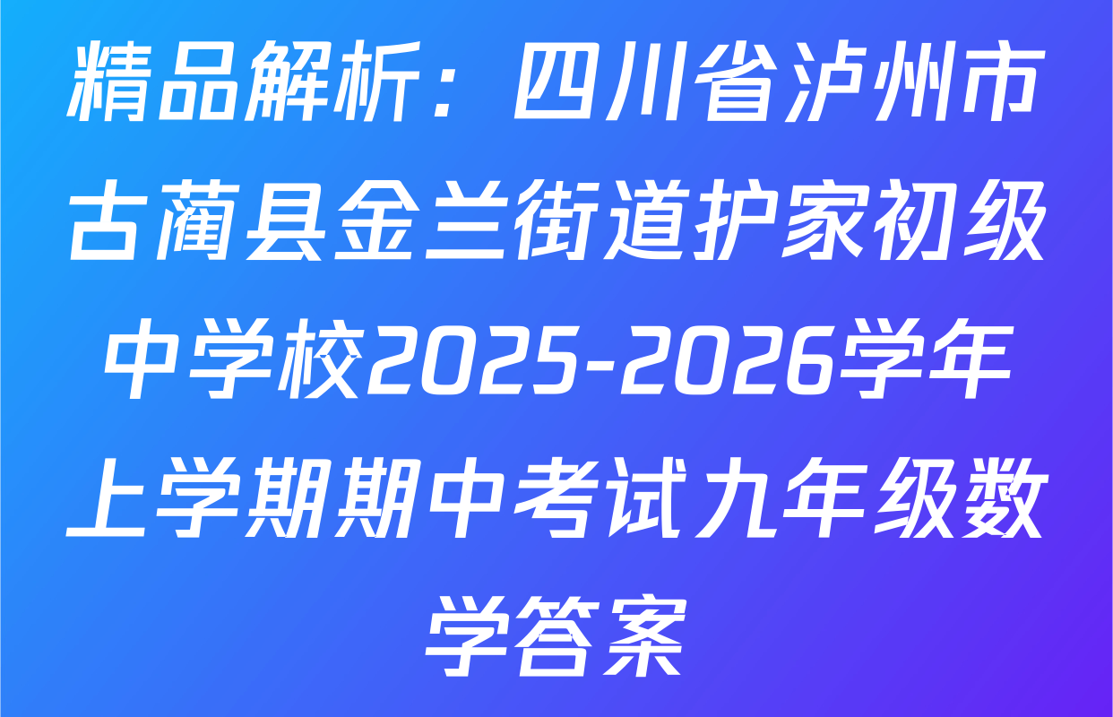 精品解析：四川省泸州市古蔺县金兰街道护家初级中学校2025-2026学年上学期期中考试九年级数学答案