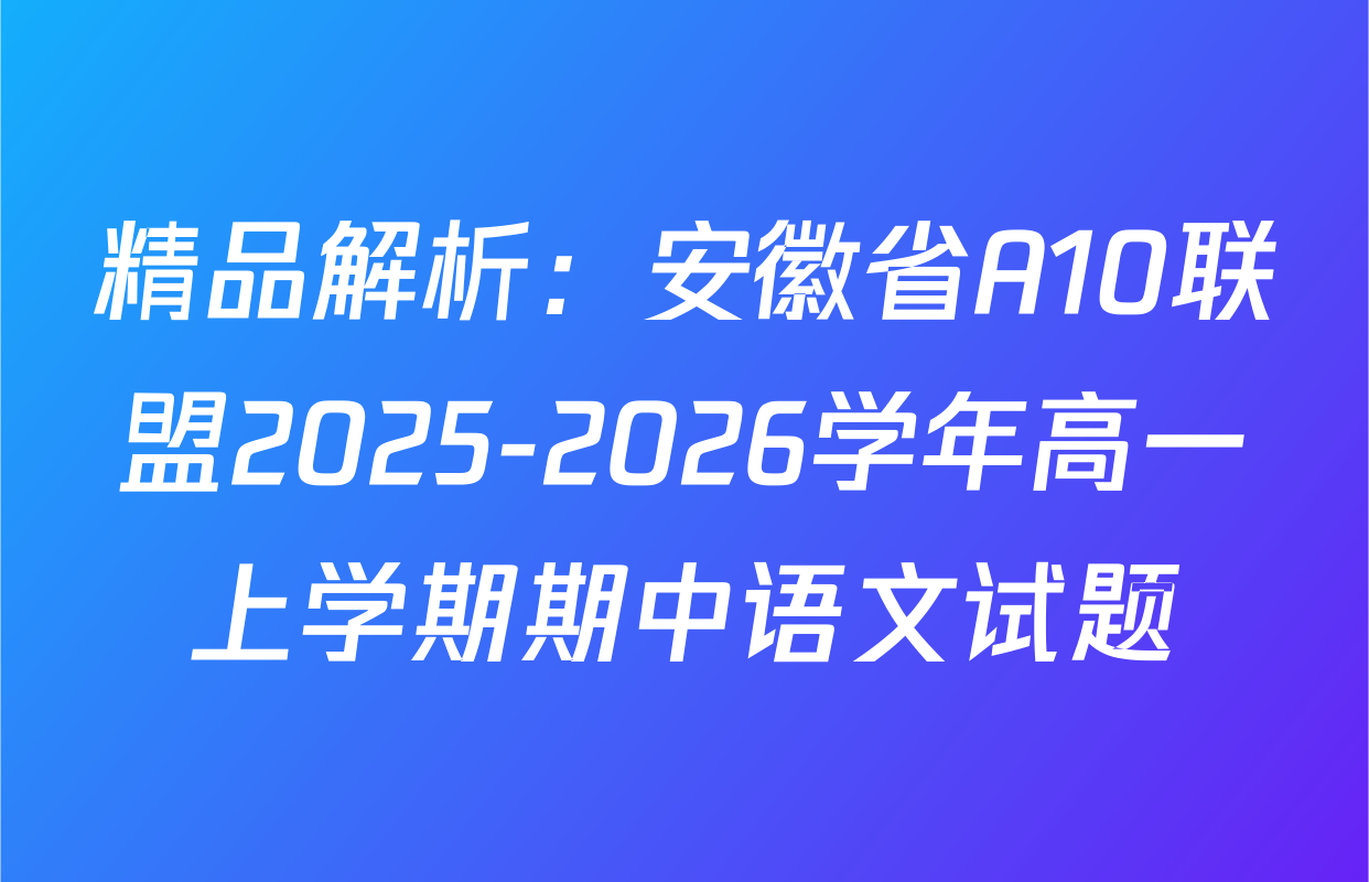 精品解析：安徽省A10联盟2025-2026学年高一上学期期中语文试题