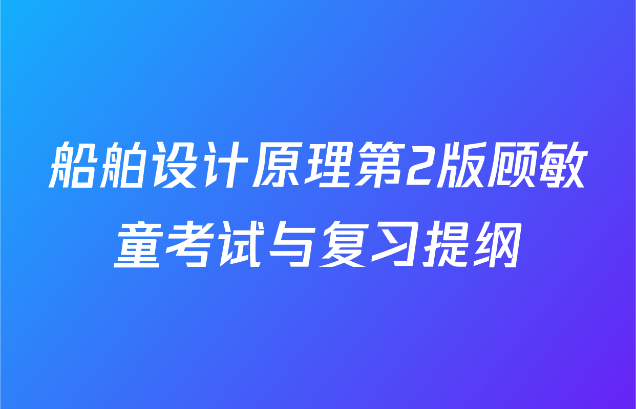 船舶设计原理第2版顾敏童考试与复习提纲
