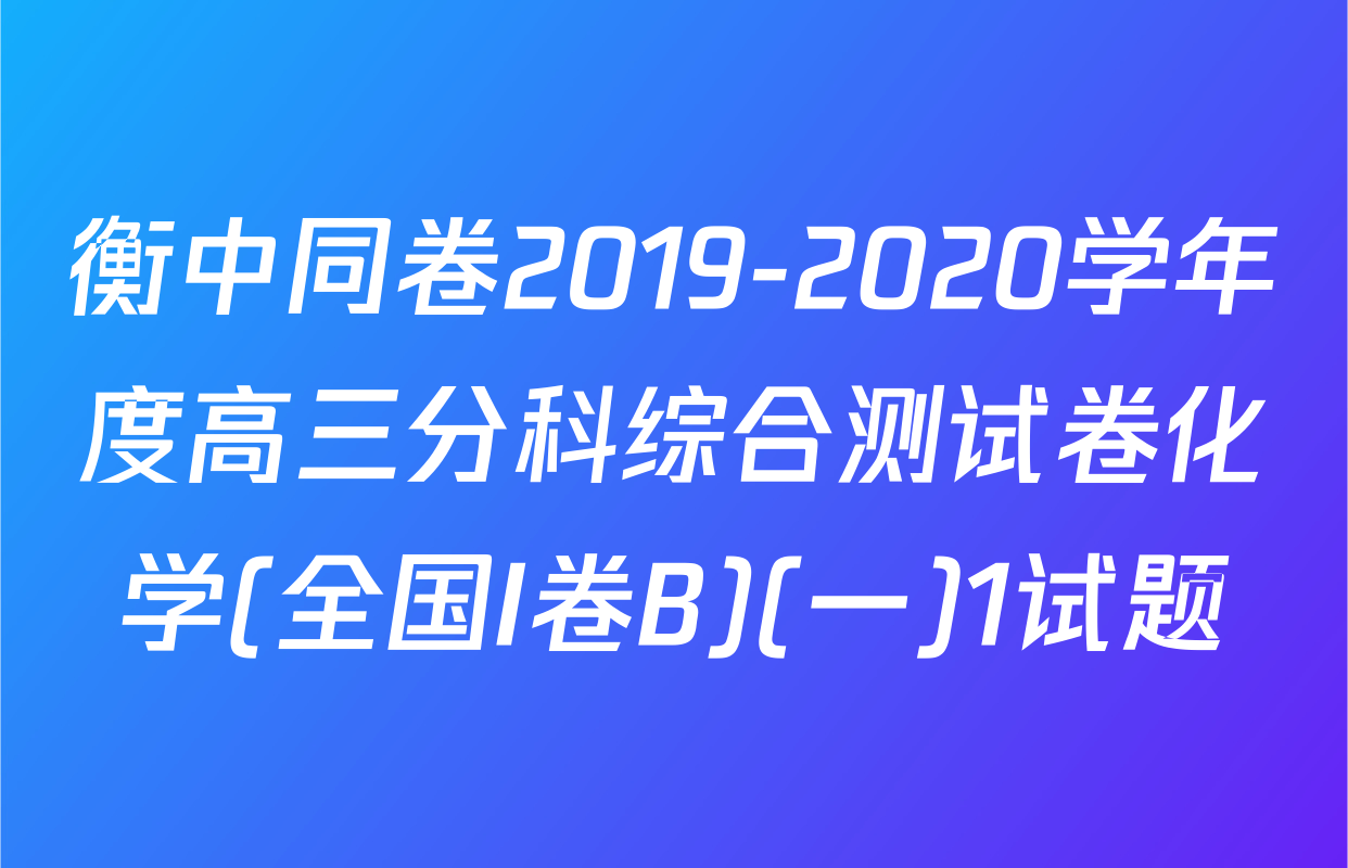 衡中同卷2019-2020学年度高三分科综合测试卷化学(全国I卷B)(一)1试题