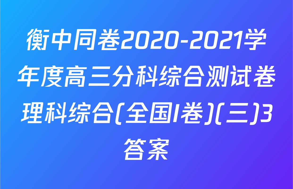 衡中同卷2020-2021学年度高三分科综合测试卷理科综合(全国I卷)(三)3答案