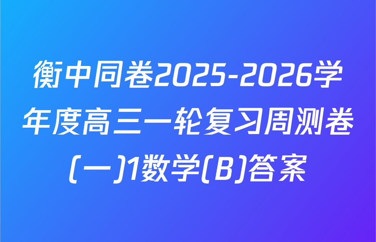衡中同卷2025-2026学年度高三一轮复习周测卷(一)1数学(B)答案