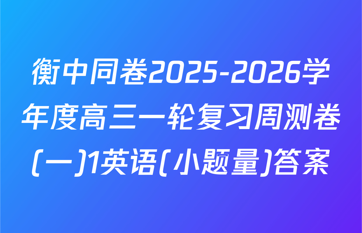衡中同卷2025-2026学年度高三一轮复习周测卷(一)1英语(小题量)答案