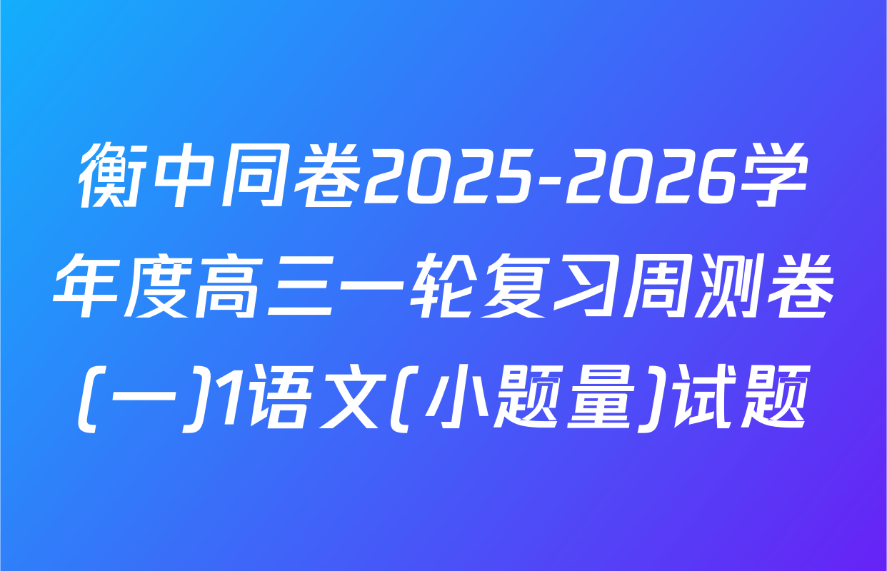 衡中同卷2025-2026学年度高三一轮复习周测卷(一)1语文(小题量)试题