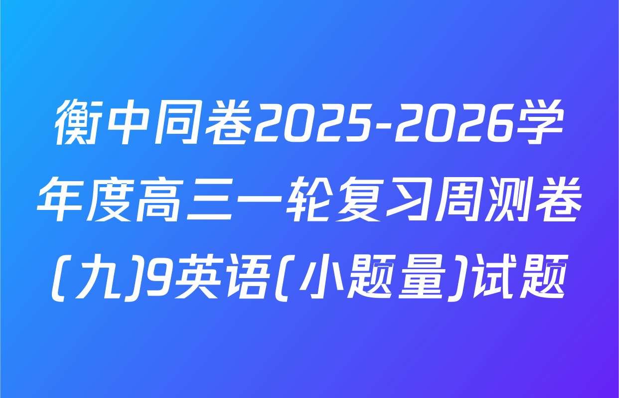 衡中同卷2025-2026学年度高三一轮复习周测卷(九)9英语(小题量)试题