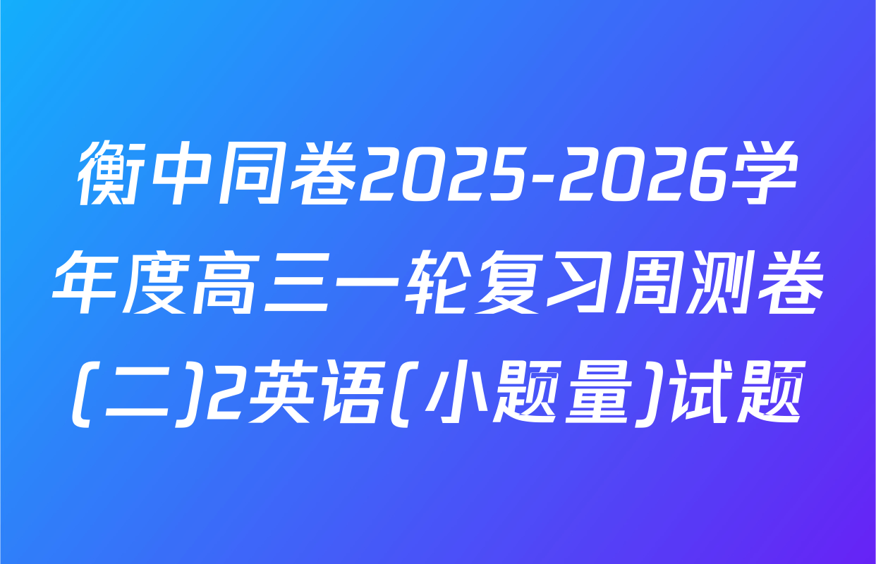 衡中同卷2025-2026学年度高三一轮复习周测卷(二)2英语(小题量)试题