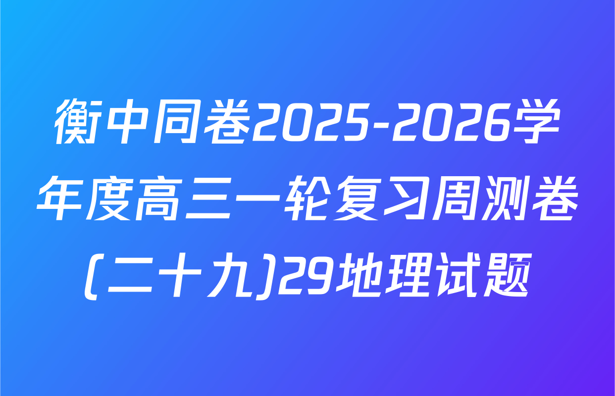 衡中同卷2025-2026学年度高三一轮复习周测卷(二十九)29地理试题