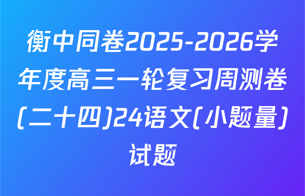衡中同卷2025-2026学年度高三一轮复习周测卷(二十四)24语文(小题量)试题
