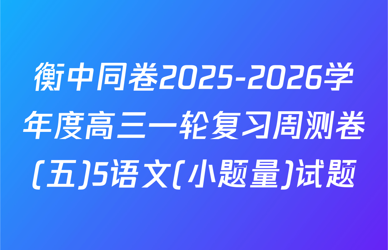 衡中同卷2025-2026学年度高三一轮复习周测卷(五)5语文(小题量)试题